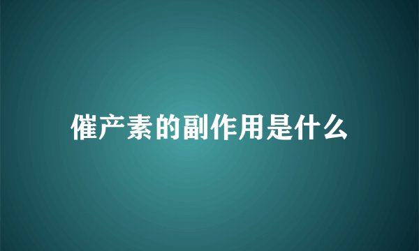 催产素的副作用是什么