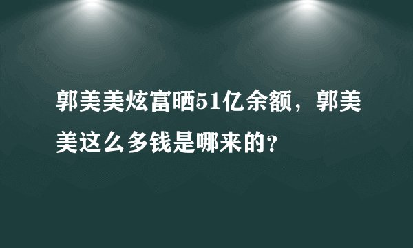 郭美美炫富晒51亿余额，郭美美这么多钱是哪来的？