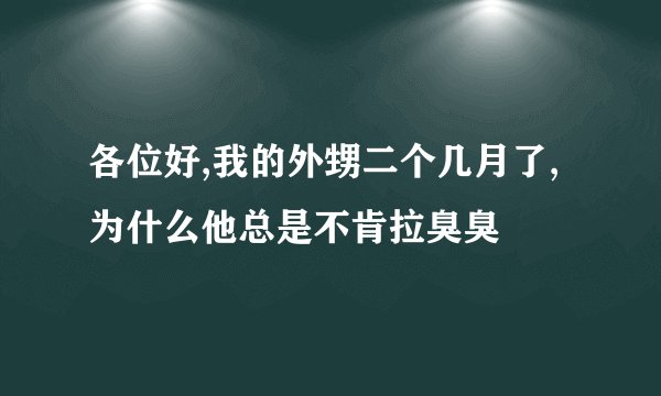 各位好,我的外甥二个几月了,为什么他总是不肯拉臭臭