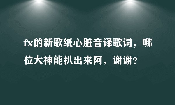 fx的新歌纸心脏音译歌词，哪位大神能扒出来阿，谢谢？