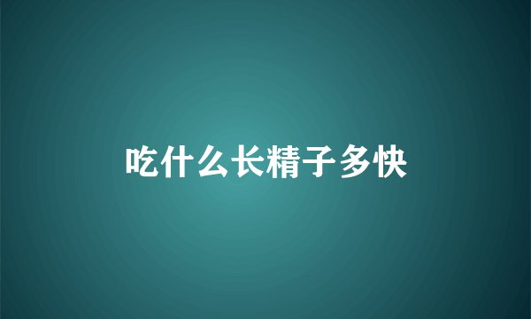 吃什么长精子多快
