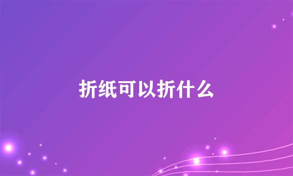 折纸可以折什么