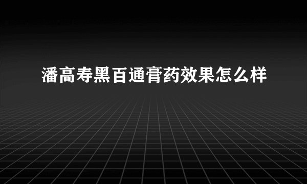 潘高寿黑百通膏药效果怎么样