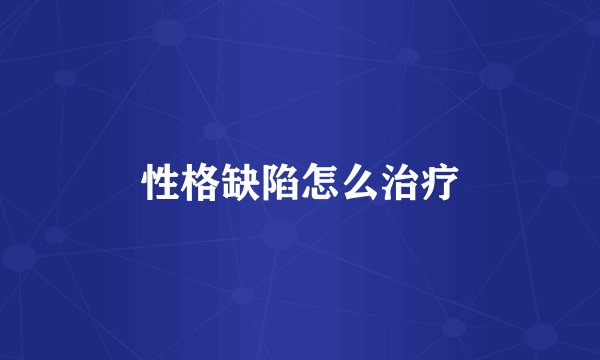性格缺陷怎么治疗