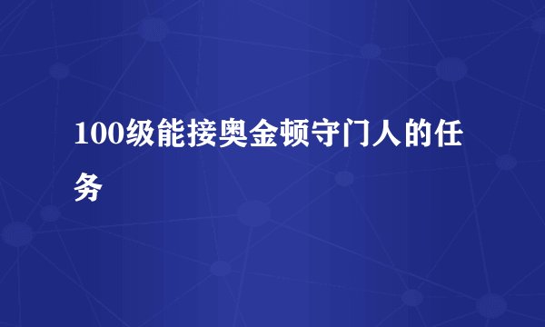 100级能接奥金顿守门人的任务