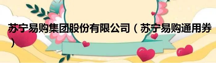 苏宁易购集团股份有限公司（苏宁易购通用券）