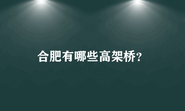 合肥有哪些高架桥？