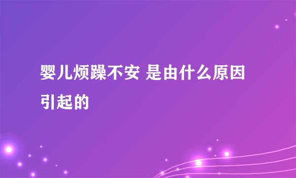 婴儿烦躁不安 是由什么原因引起的