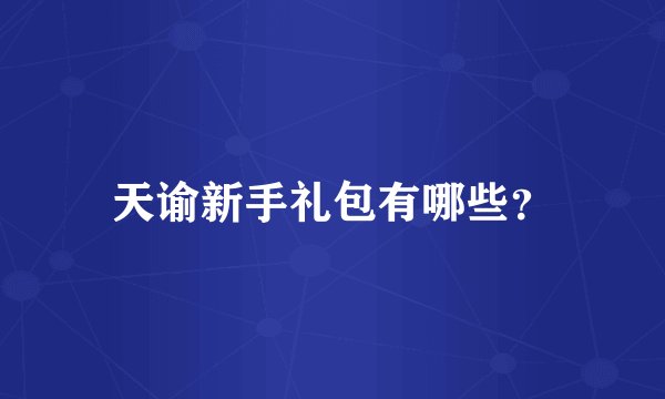 天谕新手礼包有哪些？