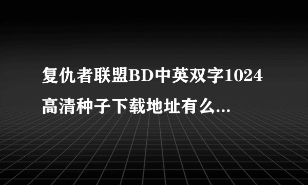 复仇者联盟BD中英双字1024高清种子下载地址有么？有发必采纳