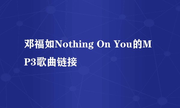 邓福如Nothing On You的MP3歌曲链接