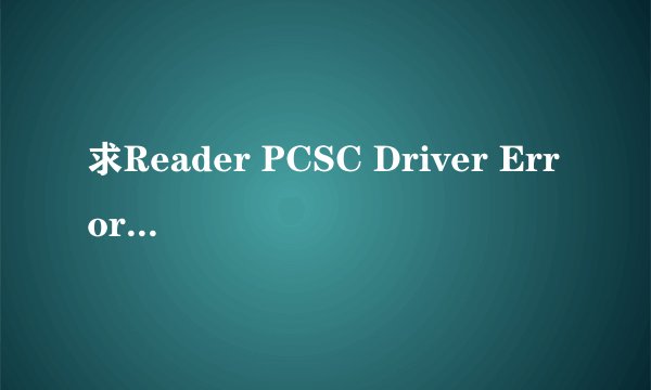 求Reader PCSC Driver Error 解决方案