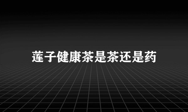 莲子健康茶是茶还是药