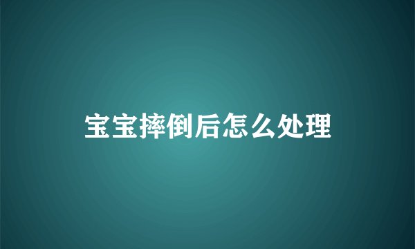 宝宝摔倒后怎么处理