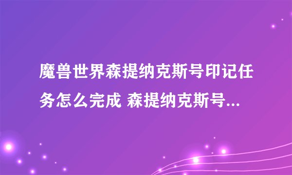 魔兽世界森提纳克斯号印记任务怎么完成 森提纳克斯号印记任务全流程图文攻略