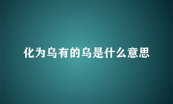 化为乌有的乌是什么意思