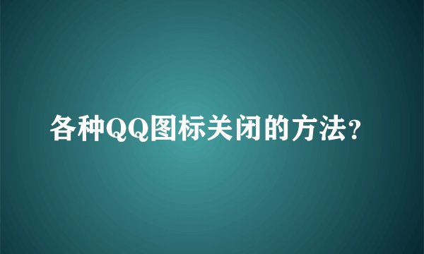 各种QQ图标关闭的方法？