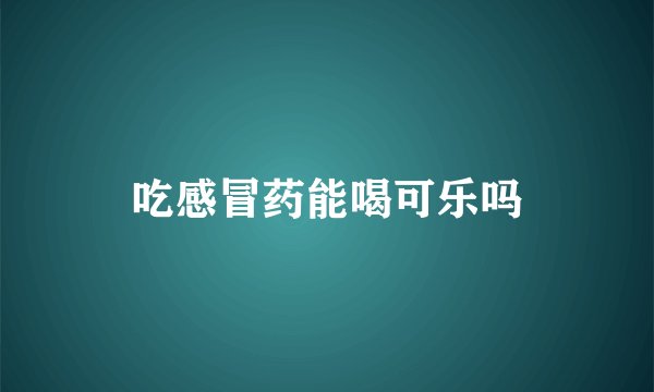 吃感冒药能喝可乐吗