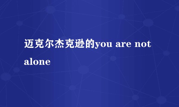 迈克尔杰克逊的you are not alone