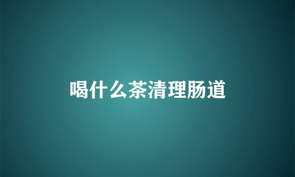 喝什么茶清理肠道