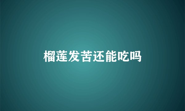 榴莲发苦还能吃吗