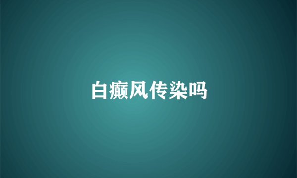 白癫风传染吗