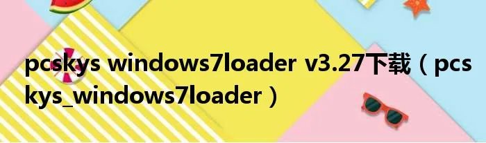 pcskys windows7loader v3.27下载（pcskys_windows7loader）