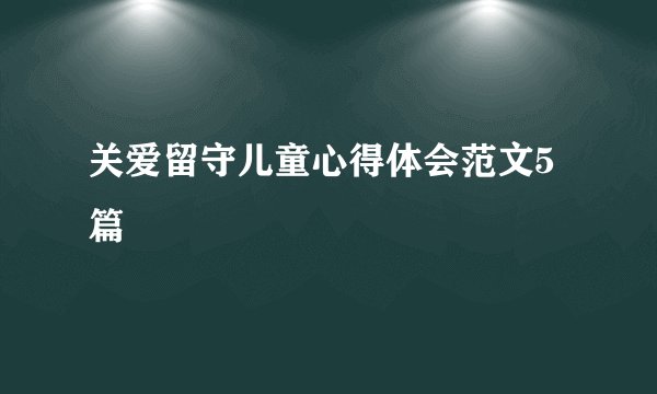 关爱留守儿童心得体会范文5篇