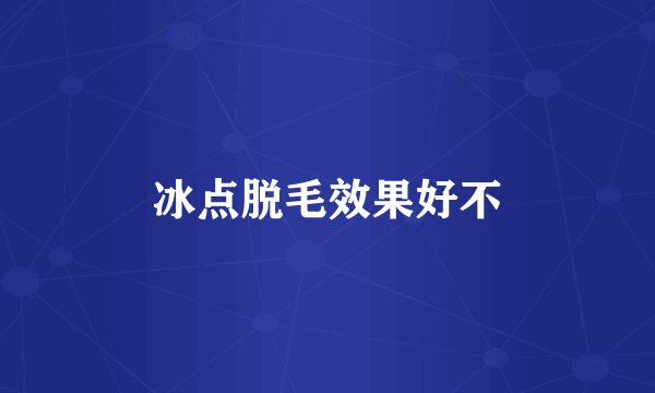 冰点脱毛效果好不