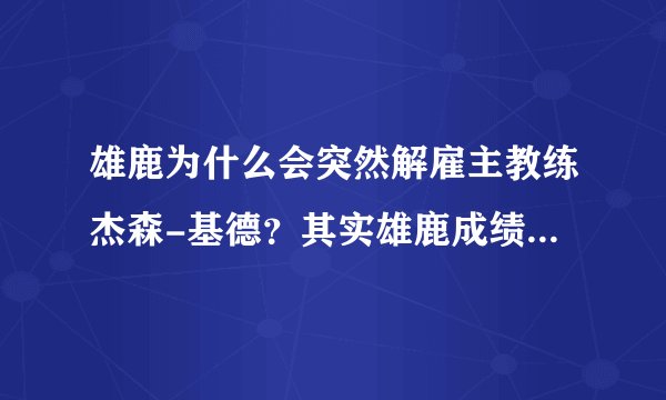 雄鹿为什么会突然解雇主教练杰森-基德？其实雄鹿成绩还可以啊？