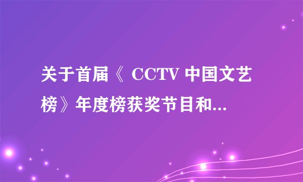 关于首届《 CCTV 中国文艺榜》年度榜获奖节目和选手的颁奖晚会