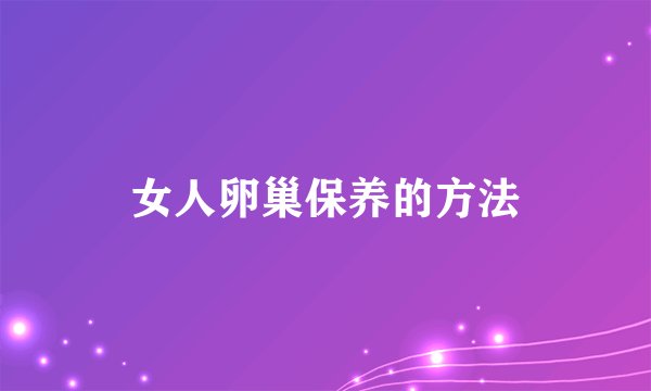 女人卵巢保养的方法