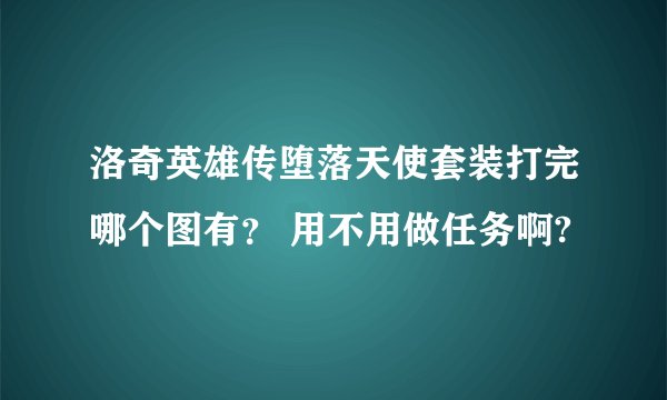 洛奇英雄传堕落天使套装打完哪个图有？ 用不用做任务啊?