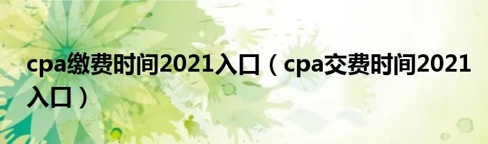 cpa缴费时间2021入口（cpa交费时间2021入口）