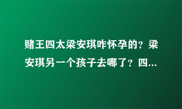 赌王四太梁安琪咋怀孕的？梁安琪另一个孩子去哪了？四姨太梁安琪简介