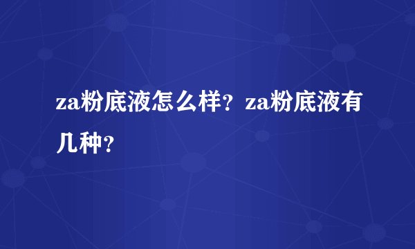za粉底液怎么样？za粉底液有几种？