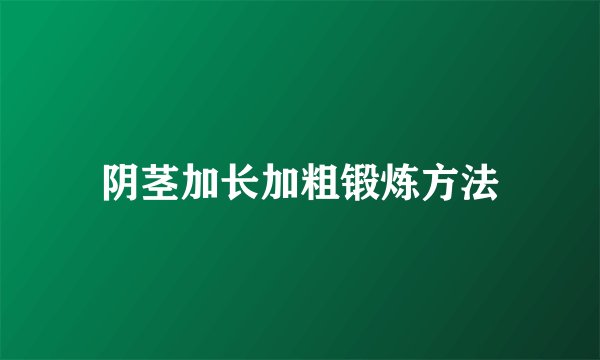 阴茎加长加粗锻炼方法