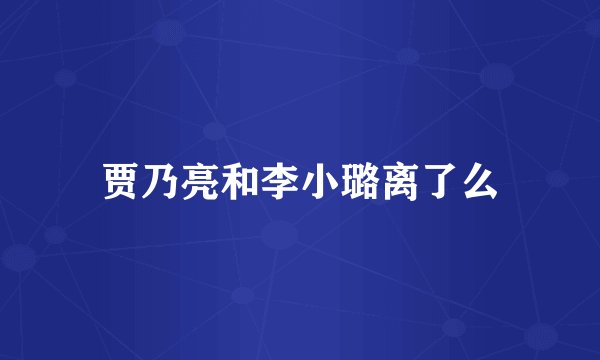 贾乃亮和李小璐离了么