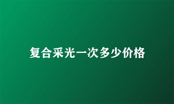 复合采光一次多少价格