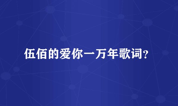 伍佰的爱你一万年歌词？