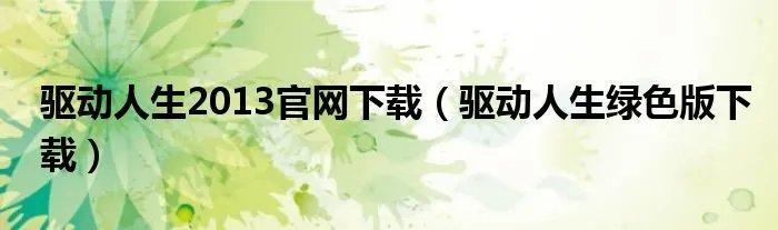 驱动人生2013官网下载（驱动人生绿色版下载）
