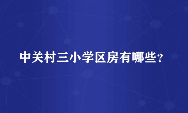 中关村三小学区房有哪些？