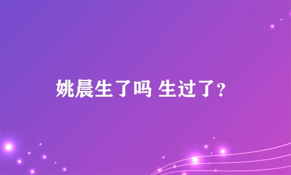 姚晨生了吗 生过了？
