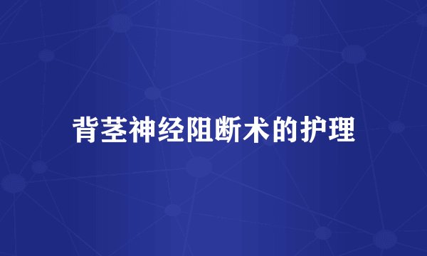 背茎神经阻断术的护理