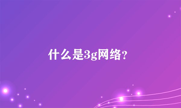 什么是3g网络？