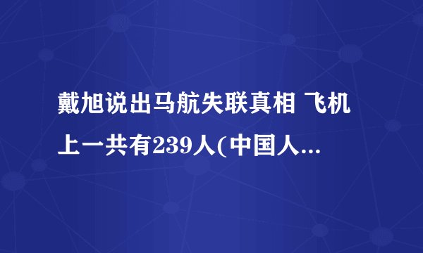 戴旭说出马航失联真相 飞机上一共有239人(中国人占了大半)