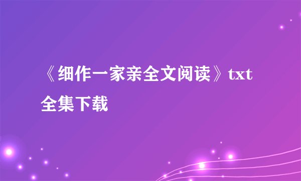 《细作一家亲全文阅读》txt全集下载