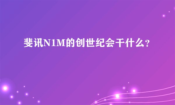 斐讯N1M的创世纪会干什么？