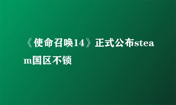 《使命召唤14》正式公布steam国区不锁