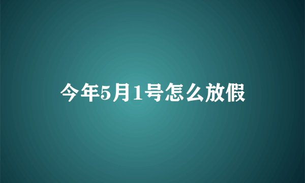 今年5月1号怎么放假
